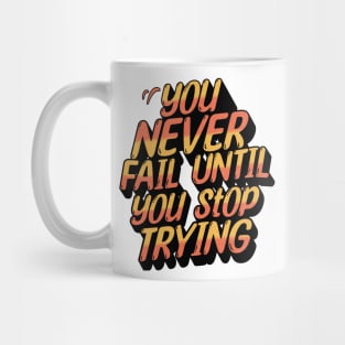 You Never Fail Until You Stop Trying - Motivational Quote Mug